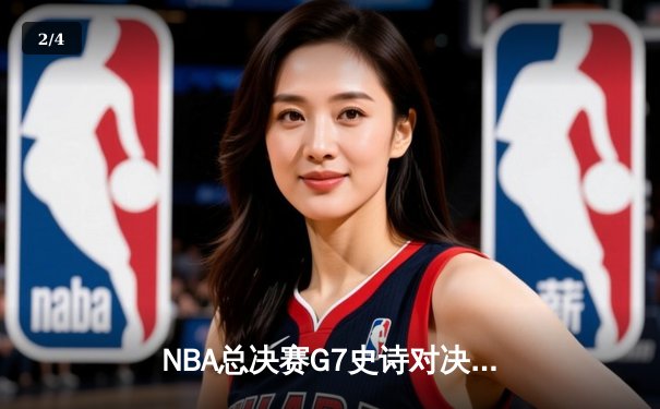 NBA总决赛G7史诗对决：凯尔特人险胜勇士夺得第18冠 - 2