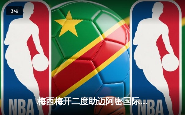 梅西梅开二度助迈阿密国际3-1逆转休斯顿迪纳摩，豪取联盟杯三连胜 - 3