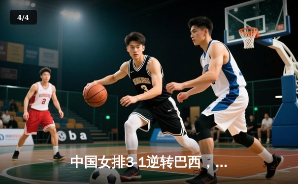 中国女排3-1逆转巴西，豪取世界联赛开门红 - 4