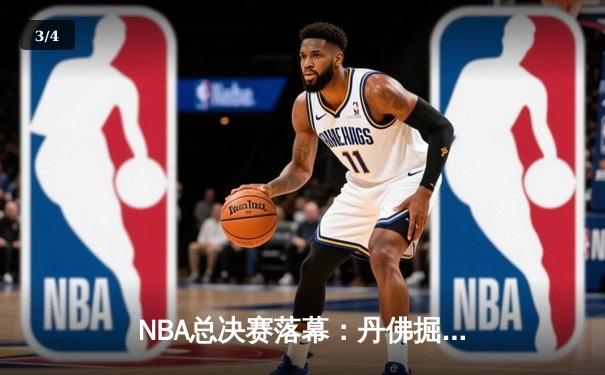 NBA总决赛落幕：丹佛掘金4-1力克迈阿密热火，约基奇斩获FMVP创历史 - 3