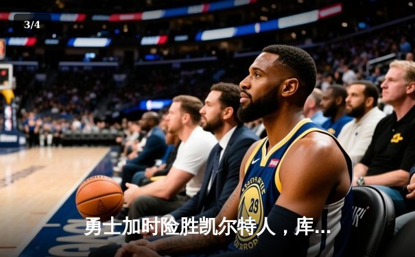 勇士加时险胜凯尔特人，库里43分刷新总决赛三分纪录 - 3