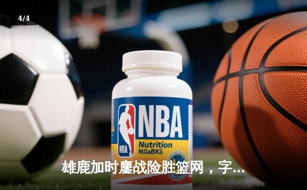 雄鹿加时鏖战险胜篮网，字母哥44分主宰关键时刻 - 4