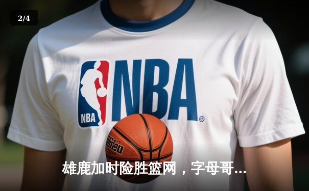雄鹿加时险胜篮网，字母哥44分14篮板制霸内线，杜兰特空砍39分 - 2