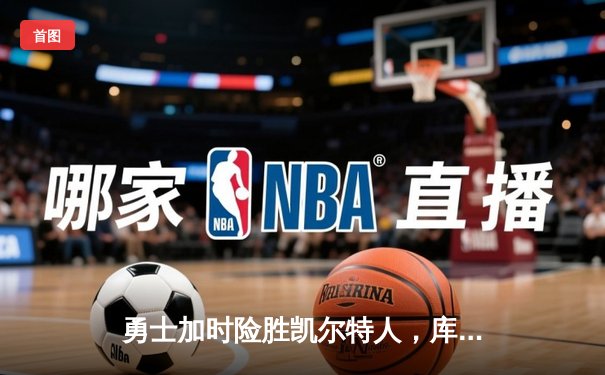 勇士加时险胜凯尔特人，库里狂砍43分率队捍卫主场